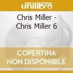 Chris Miller - Chris Miller 6 cd