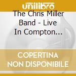 The Chris Miller Band - Live In Compton (Feat. Clint Gamboa & Barbara Morrison) cd