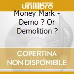Money Mark - Demo ? Or Demolition ? cd musicale di Money Mark