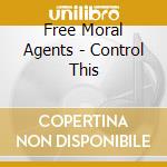 Free Moral Agents - Control This cd