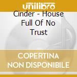 Cinder - House Full Of No Trust cd musicale