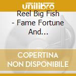 Reel Big Fish - Fame Fortune And Fornication cd