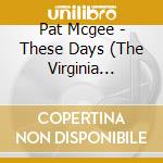 Pat Mcgee - These Days (The Virginia Sessions) cd musicale di Pat Mcgee
