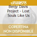 Benjy Davis Project - Lost Souls Like Us cd