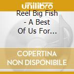 Reel Big Fish - A Best Of Us For The Rest Of Us (2 Cd) cd