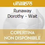 Runaway Dorothy - Wait cd musicale di Runaway Dorothy