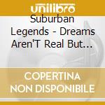 Suburban Legends - Dreams Aren'T Real But These S cd musicale di Suburban Legends