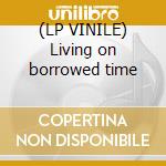 (LP VINILE) Living on borrowed time cd