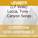 (LP Vinile) Lucca, Tony - Canyon Songs