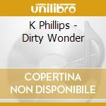 K Phillips - Dirty Wonder cd musicale di K Phillips