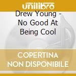 Drew Young - No Good At Being Cool cd musicale di Drew Young