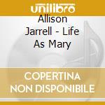 Allison Jarrell - Life As Mary cd musicale di Allison Jarrell