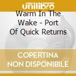 Warm In The Wake - Port Of Quick Returns cd