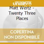 Matt Wertz - Twenty Three Places cd