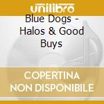 Blue Dogs - Halos & Good Buys cd