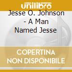 Jesse O. Johnson - A Man Named Jesse cd