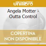 Angela Motter - Outta Control cd musicale di Angela Motter