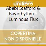 Abebi Stafford & Bayorhythm - Luminous Flux cd musicale di Abebi Stafford & Bayorhythm