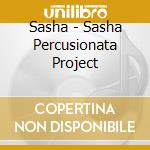 Sasha - Sasha Percusionata Project cd musicale di Sasha