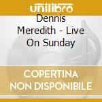 Dennis Meredith - Live On Sunday cd