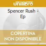 Spencer Rush - Ep cd