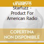 Starfuzz - Product For American Radio cd