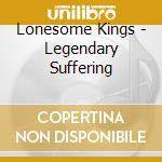Lonesome Kings - Legendary Suffering cd