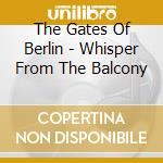 The Gates Of Berlin - Whisper From The Balcony cd musicale di The Gates Of Berlin