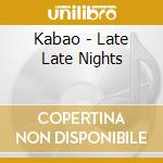 Kabao - Late Late Nights cd musicale di Kabao