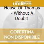 House Of Thomas - Without A Doubt! cd