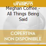 Meghan Coffee - All Things Being Said