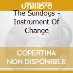 The Sundogs - Instrument Of Change cd musicale di The Sundogs