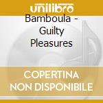 Bamboula - Guilty Pleasures cd musicale di Bamboula