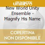 New World Unity Ensemble - Magnify His Name cd