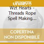 Wzt Hearts - Threads Rope Spell Making Your Bones cd musicale di Hearts Wzt