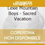 Lexie Mountain Boys - Sacred Vacation cd musicale di LEXIE MOUNTAIN BOYS
