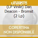 (LP Vinile) Dan Deacon - Bromst (2 Lp) vinile