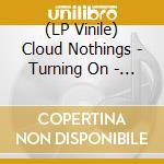 (LP Vinile) Cloud Nothings - Turning On - (10Th Anniversary Edition) lp vinile