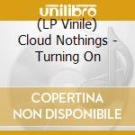 (LP Vinile) Cloud Nothings - Turning On vinile