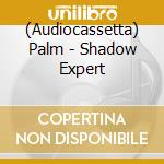 (Audiocassetta) Palm - Shadow Expert cd musicale