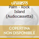 Palm - Rock Island (Audiocassetta) cd musicale di Palm