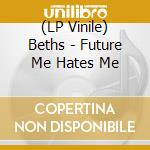 (LP Vinile) Beths - Future Me Hates Me lp vinile