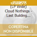 (LP Vinile) Cloud Nothings - Last Building Burning (Clear Colored Vinyl, Download, Limited To 1350) lp vinile di Cloud Nothings