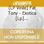 (LP Vinile) Fat Tony - Exotica [Lp] (Download) vinile