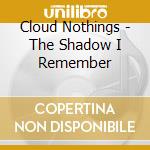 Cloud Nothings - The Shadow I Remember cd