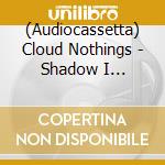 (Audiocassetta) Cloud Nothings - Shadow I Remember cd musicale