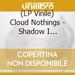 (LP Vinile) Cloud Nothings - Shadow I Remember,The vinile