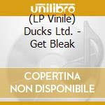 (LP Vinile) Ducks Ltd. - Get Bleak lp vinile