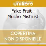 Fake Fruit - Mucho Mistrust cd