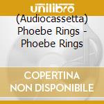 (Audiocassetta) Phoebe Rings - Phoebe Rings cd